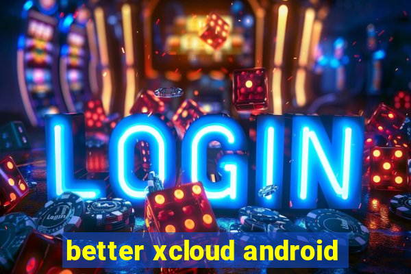 better xcloud android